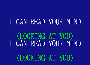 I CAN READ YOUR MIND

(LOOKING AT YOU)
I CAN READ YOUR MIND

(LOOKING AT YOU)