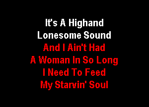 lfs A Highand
Lonesome Sound
And I Ain't Had

A Woman In So Long
I Need To Feed
My Stamin' Soul