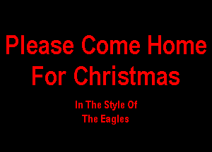 Please Come Home

For Christmas

In The Style Of
The Eagles