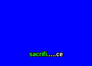 sacrifi ..... ce