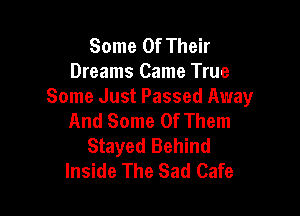 Some Of Their
Dreams Came True
Some Just Passed Away

And Some Of Them
Stayed Behind
Inside The Sad Cafe