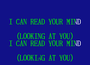 I CAN READ YOUR MIND

(LOOKING AT YOU)
I CAN READ YOUR MIND

(LOOKING AT YOU)