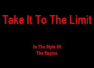 Take It To The Limit

In The Style Of
The Eagles