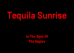 Tequila Sunrise

In The Style Of
The Eagles