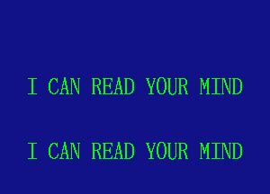 I CAN READ YOUR MIND

I CAN READ YOUR MIND