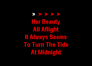 3353333

Her Beauty
All Aflight

It Always Seems
To Turn The Tide
At Midnight