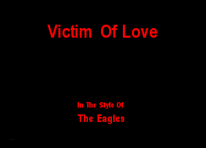 Victim Of Love

In 1h! 5m! Of
The Elglcl