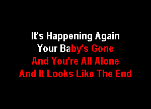 Ifs Happening Again
Your Baby's Gone

And You're All Alone
And It Looks Like The End