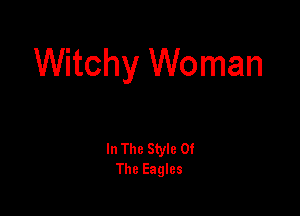 Witchy Woman

In The Style Of
The Eagles