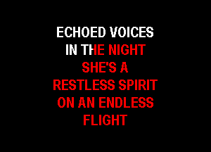 ECHOED VOICES
IN THE NIGHT
SHE'S A

RESTLESS SPIRIT
ON AN ENDLESS
FLIGHT