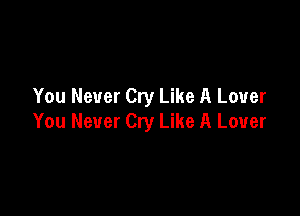 You Never Cry Like A Lover

You Never Cry Like A Lover