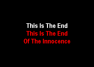 ThBlsTheEnd
This Is The End

Of The Innocence