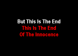 ButThBlsTheEnd
This Is The End

Of The Innocence