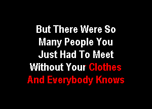 But There Were 80
Many People You
Just Had To Meet

Without Your Clothes
And Everybody Knows