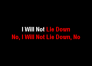 I Will Not Lie Down

No, I Will Not Lie Down, No