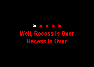 32533

Well, Recess Is Over
Recess Is Over