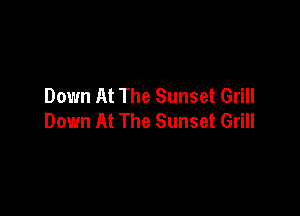 Down At The Sunset Grill

Down At The Sunset Grill