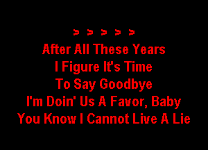 3.13332!

After All These Years
I Figure lfs Time

To Say Goodbye
I'm Doin' Us A Favor, Baby
You Know I Cannot Live A Lie