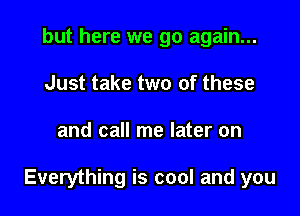 but here we go again...
Just take two of these

and call me later on

Everything is cool and you