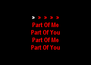 33333

Part Of Me
Part Of You

Part Of Me
Part Of You