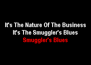 It's The Nature Of The Business

Ifs The Smugglers Blues
Smugglers Blues