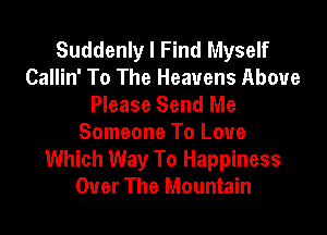 Suddenly I Find Myself
Callin' To The Heavens Above
Please Send Me

Someone To Love
Which Way To Happiness
Over The Mountain