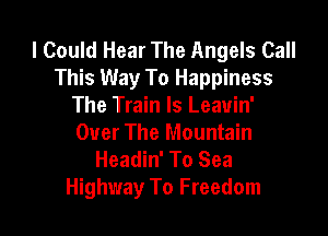 I Could Hear The Angels Call
This Way To Happiness
The Train Is Leavin'

Over The Mountain
Headin' To Sea
Highway To Freedom