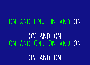 ON AND ON, ON AND ON

ON AND ON
ON AND ON, ON AND ON

ON AND ON