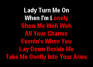 Lady Turn Me On
When I'm Lonely
Show Me Woh Woh
All Your Charms

Euenin's When You
Lay Down Beside Me
Take Me Gently Into Your Arms