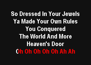 So Dressed In Your Jewels
Ya Made Your Own Rules
You Conquered

The World And More
Heaven's Door