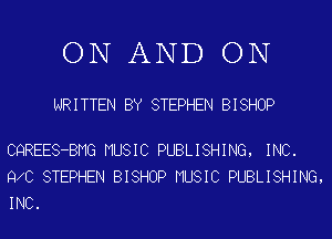 ON AND ON

WRITTEN BY STEPHEN BISHOP

CQREES-BMG MUSIC PUBLISHING, INC.
9 0 STEPHEN BISHOP MUSIC PUBLISHING,
INC.