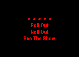 2333313

Roll Out

Roll Out
See The Showr