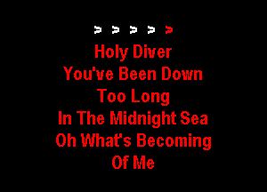 53333

Holy Diver
You've Been Down

Too Long
In The Midnight Sea
0h Whafs Becoming
Of Me
