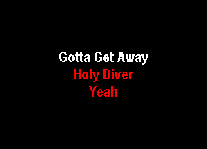 Gotta Get Away

Holy Diver
Yeah