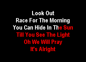Look Out
Race For The Morning
You Can Hide In The Sun

Till You See The Light
0h We Will Pray
lfs Alright