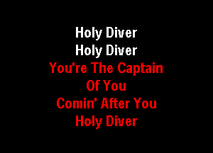 Holy Diver
Holy Diver
You're The Captain

OfYou
Comin' After You
Holy Diver