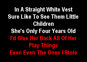 In A Straight White Vest
Sure Like To See Them Little
Children
She's Only Four Years Old
I'd Give Her Back All Of Her
Play T...

IronOcr License Exception.  To deploy IronOcr please apply a commercial license key or free 30 day deployment trial key at  http://ironsoftware.com/csharp/ocr/licensing/.  Keys may be applied by setting IronOcr.License.LicenseKey at any point in your application before IronOCR is used.