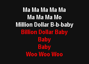 Ma Ma Ma Ma Ma
Ma Ma Ma Mo
Million Dollar B-b-baby