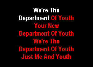 We're The
Department Of Youth
Your New

Department Of Youth
We're The
Department Of Youth
Just Me And Youth