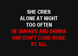 SHE CRIES
ALONE AT NIGHT
T00 OFTEN