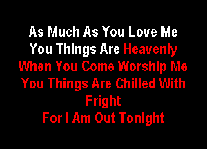 As Much As You Love Me
You Things Are Heavenly
When You Come Worship Me
You Things Are Chilled With
Fright
For I Am Out Tonight