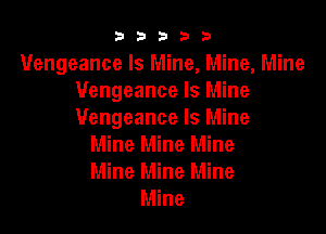 b33321

Vengeance Is Mine, Mine, Mine
Vengeance Is Mine

Vengeance Is Mine
Mine Mine Mine
Mine Mine Mine

Mine