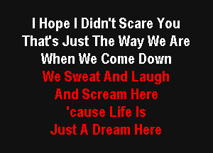 I Hope I Didn't Scare You
Thafs Just The Way We Are
When We Come Down