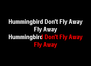 Hummingbird Don't Fly Away
Fly Away

Hummingbird Don't Fly Away
Fly Away