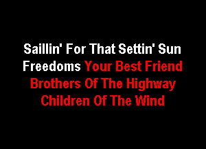 Saillin' For That Settin' Sun
Freedoms Your Best Friend

Brothers Of The Highway
Children Of The Wind