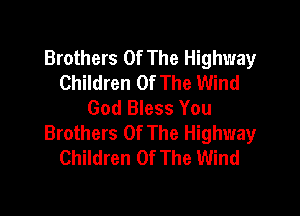 Brothers Of The Highway
Children Of The Wind
God Bless You

Brothers Of The Highway
Children Of The Wind