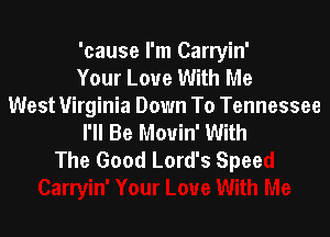 'cause I'm Carryin'
Your Love With Me
West Virginia Down To Tennessee

I'll Bt