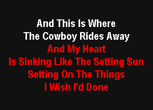 And This Is Where
The Cowboy Rides Away