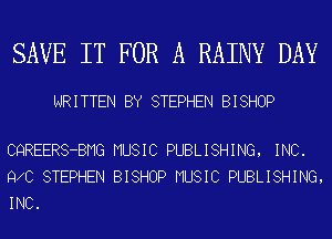 SAVE IT FOR A RAINY DAY

WRITTEN BY STEPHEN BISHOP

CQREERS-BMG MUSIC PUBLISHING, INC.
9 0 STEPHEN BISHOP MUSIC PUBLISHING,
INC.