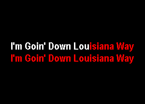 I'm Goin' Down Louisiana Way

I'm Goin' Down Louisiana Way